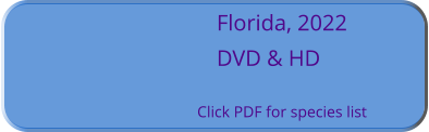 Florida, 2022 DVD & HD  Click PDF for species list